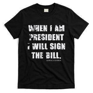 When I Am President I Will Sign The Bill Kamala Harris T-Shirt