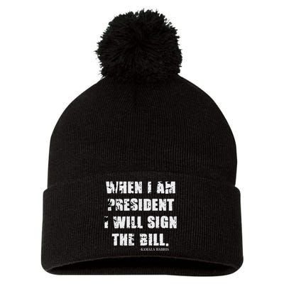 When I Am President I Will Sign The Bill Kamala Harris Pom Pom 12in Knit Beanie