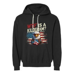 Wtf Is A Kilogram Funny 4th Of July Patriotic Eagle Usa Garment-Dyed Fleece Hoodie