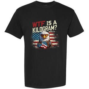 Wtf Is A Kilogram Funny 4th Of July Patriotic Eagle Usa Garment-Dyed Heavyweight T-Shirt