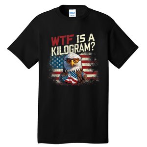 Wtf Is A Kilogram Funny 4th Of July Patriotic Eagle Usa Tall T-Shirt