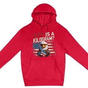 Wtf Is A Kilogram Funny 4th Of July Patriotic Eagle Usa Premium Pullover Hoodie