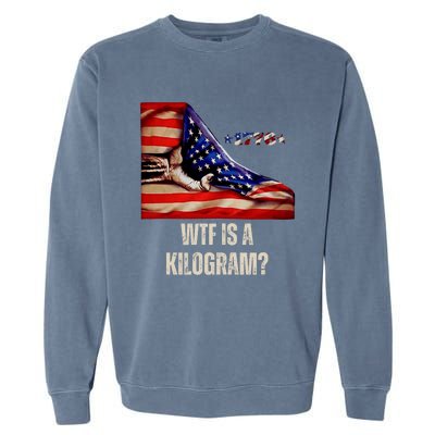 Wtf Is A Kilogram Funny 4th Of July Usa2024 Patriotic Garment-Dyed Sweatshirt