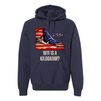 Wtf Is A Kilogram Funny 4th Of July Usa2024 Patriotic Premium Hoodie