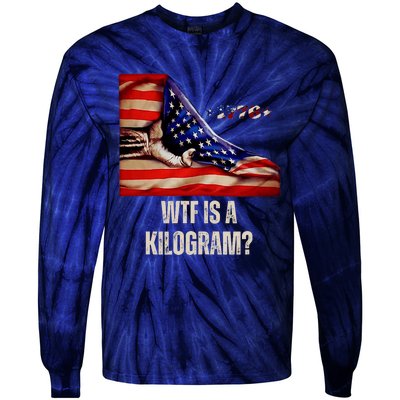 Wtf Is A Kilogram Funny 4th Of July Usa2024 Patriotic Tie-Dye Long Sleeve Shirt