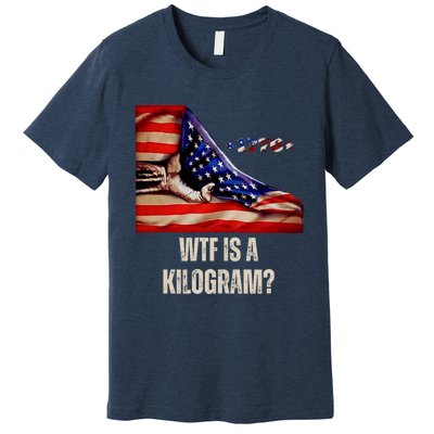 Wtf Is A Kilogram Funny 4th Of July Usa2024 Patriotic Premium T-Shirt