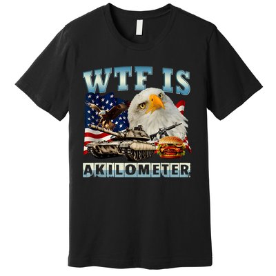 Wtf Is A Kilometer Eagle Badge American Signature Burger Premium T-Shirt