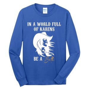 Womens In A World Full Of Karens Be A Beth Funny Beth Lovers Tall Long Sleeve T-Shirt