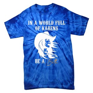 Womens In A World Full Of Karens Be A Beth Funny Beth Lovers Tie-Dye T-Shirt