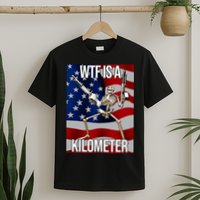 Wtf Is A Kilometer American Skeleton Funny T-Shirt
