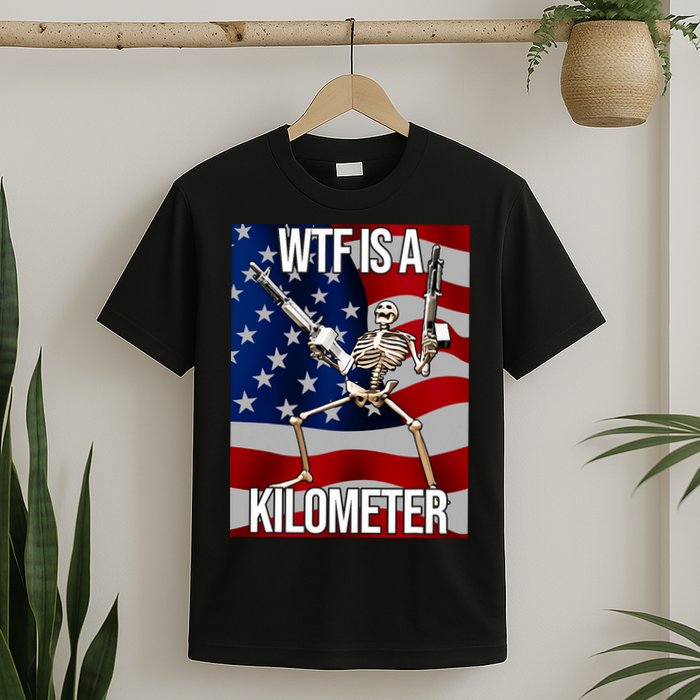 Wtf Is A Kilometer American Skeleton Funny T-Shirt