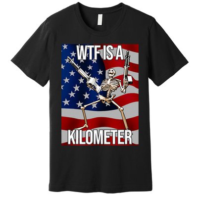 Wtf Is A Kilometer American Skeleton Funny Premium T-Shirt