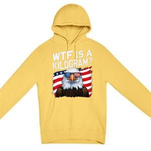 Wtf Is A Kilogram Funny 4th Of July Patriotic Eagle Usa Premium Pullover Hoodie