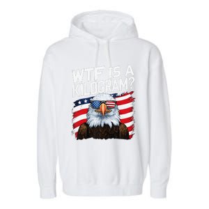 Wtf Is A Kilogram Funny 4th Of July Patriotic Eagle Usa Garment-Dyed Fleece Hoodie