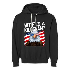 Wtf Is A Kilogram Funny 4th Of July Patriotic Eagle Usa Garment-Dyed Fleece Hoodie