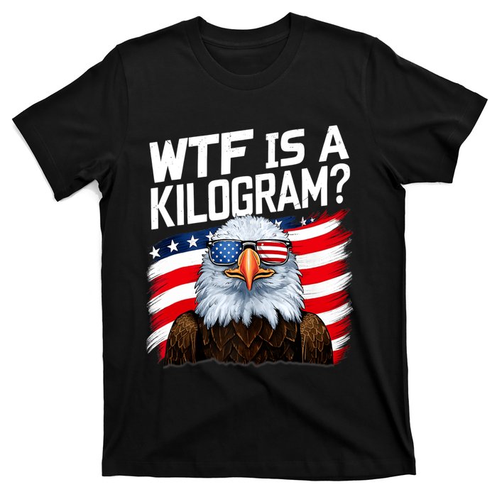 Wtf Is A Kilogram Funny 4th Of July Patriotic Eagle Usa T-Shirt