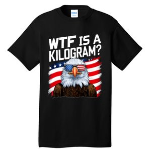 Wtf Is A Kilogram Funny 4th Of July Patriotic Eagle Usa Tall T-Shirt