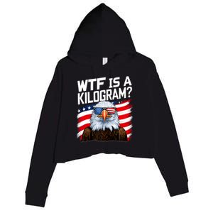 Wtf Is A Kilogram Funny 4th Of July Patriotic Eagle Usa Crop Fleece Hoodie