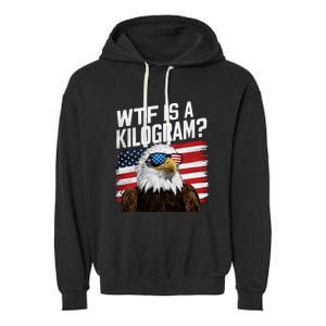 Wtf Is A Kilogram Funny 4th Of July Patriotic Eagle Usa Garment-Dyed Fleece Hoodie