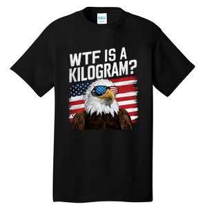 Wtf Is A Kilogram Funny 4th Of July Patriotic Eagle Usa Tall T-Shirt