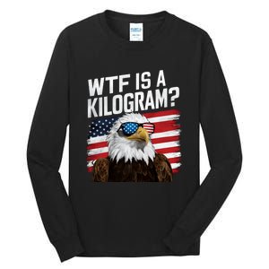 Wtf Is A Kilogram Funny 4th Of July Patriotic Eagle Usa Tall Long Sleeve T-Shirt