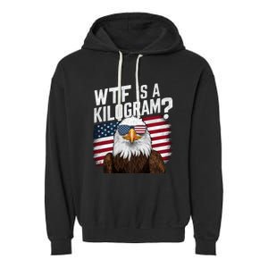 Wtf Is A Kilogram Funny 4th Of July Patriotic Eagle Usa Garment-Dyed Fleece Hoodie