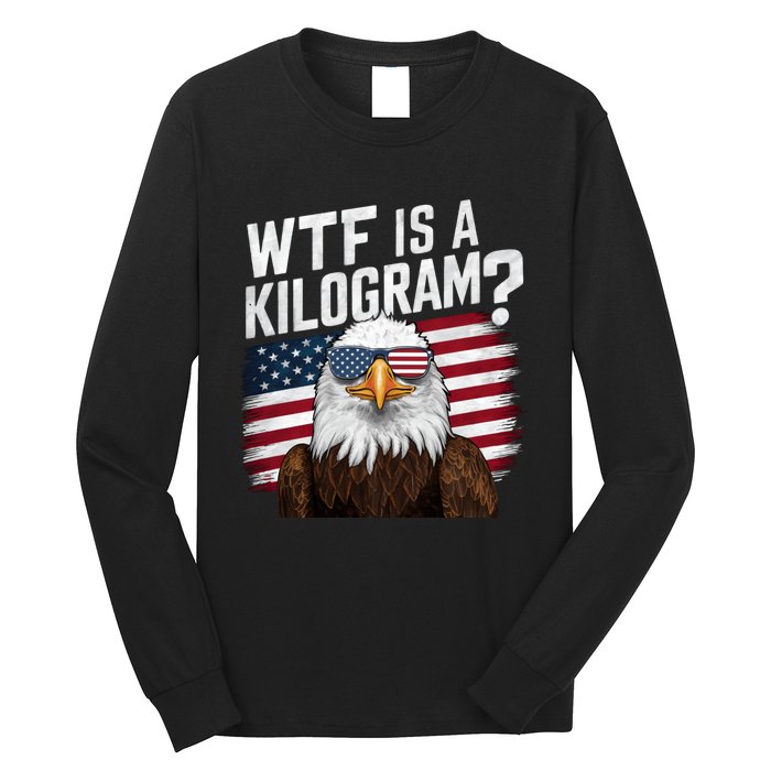 Wtf Is A Kilogram Funny 4th Of July Patriotic Eagle Usa Long Sleeve Shirt