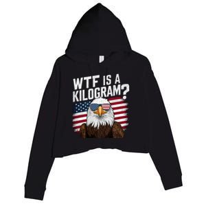 Wtf Is A Kilogram Funny 4th Of July Patriotic Eagle Usa Crop Fleece Hoodie