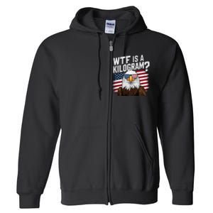 Wtf Is A Kilogram Funny 4th Of July Patriotic Eagle Usa Full Zip Hoodie