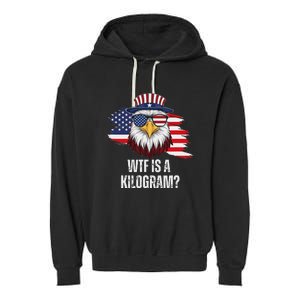 Wtf Is A Kilogram Funny 4th Of July Eagle Usa2024 Patriotic Garment-Dyed Fleece Hoodie