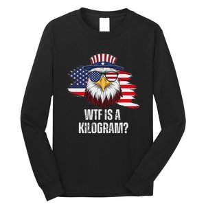 Wtf Is A Kilogram Funny 4th Of July Eagle Usa2024 Patriotic Long Sleeve Shirt