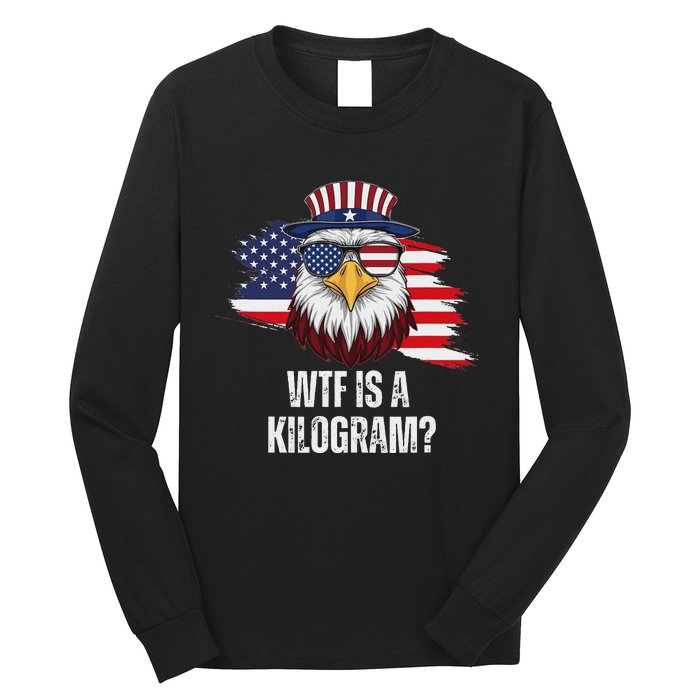 Wtf Is A Kilogram Funny 4th Of July Eagle Usa2024 Patriotic Long Sleeve Shirt