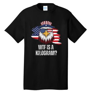 Wtf Is A Kilogram Funny 4th Of July Eagle Usa2024 Patriotic Tall T-Shirt