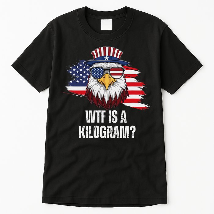 Wtf Is A Kilogram Funny 4th Of July Eagle Usa2024 Patriotic Tall T-Shirt