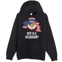 Wtf Is A Kilogram Funny 4th Of July Eagle Usa2024 Patriotic Premium Pullover Hoodie