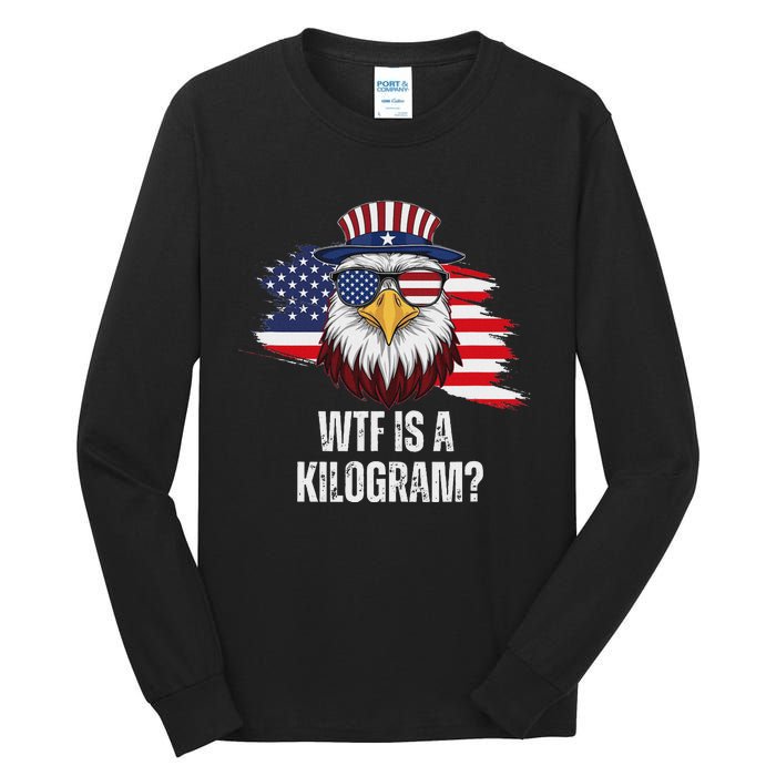 Wtf Is A Kilogram Funny 4th Of July Eagle Usa2024 Patriotic Tall Long Sleeve T-Shirt