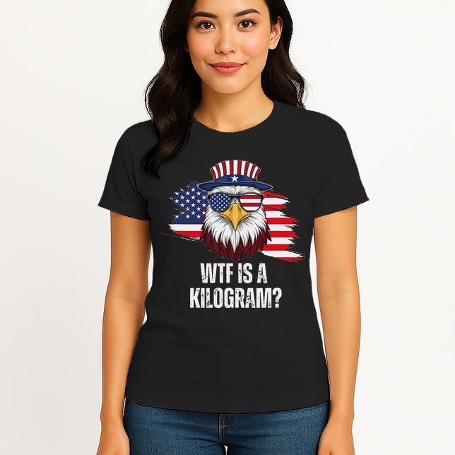 Wtf Is A Kilogram Funny 4th Of July Eagle Usa2024 Patriotic Womens T-Shirt