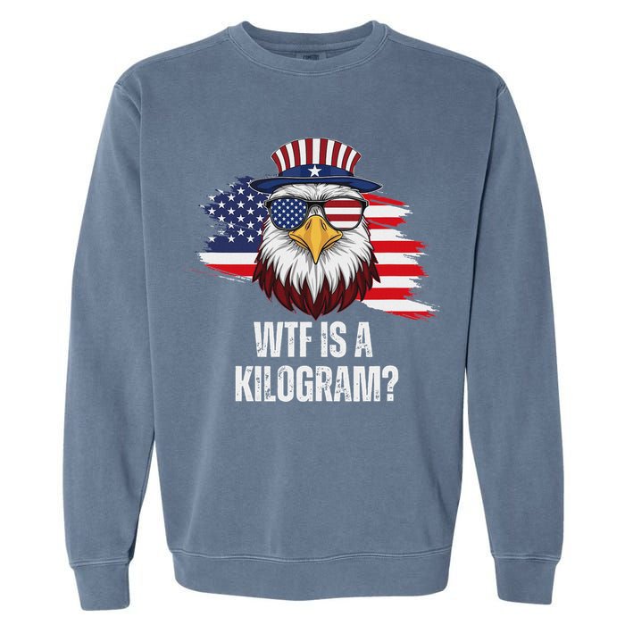 Wtf Is A Kilogram Funny 4th Of July Eagle Usa2024 Patriotic Garment-Dyed Sweatshirt