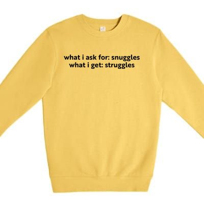 What I Ask For Snuggles What I Get Struggles Funny Saying Quote Premium Crewneck Sweatshirt