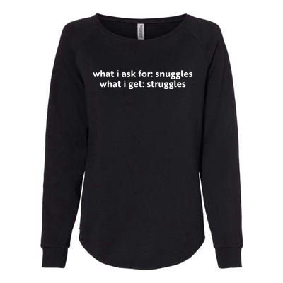 What I Ask For Snuggles What I Get Struggles Funny Saying Quote Womens California Wash Sweatshirt