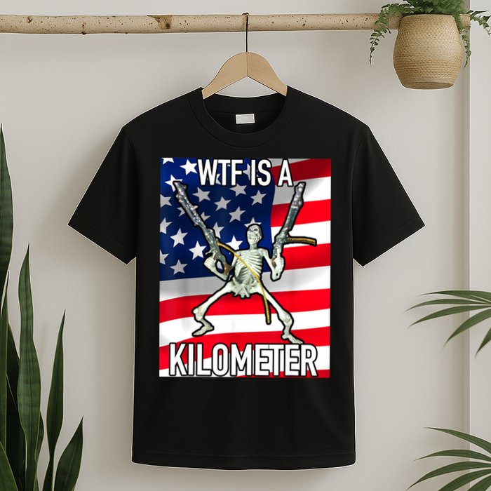 WTF Is A Kilometer July 4th Skeleton Funny Cringey USA Meme T-Shirt
