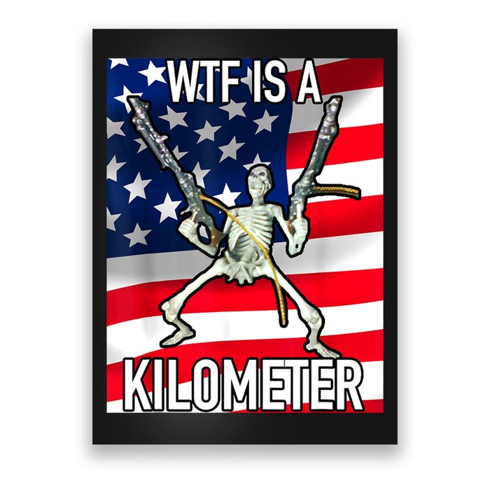WTF Is A Kilometer July 4th Skeleton Funny Cringey USA Meme Poster