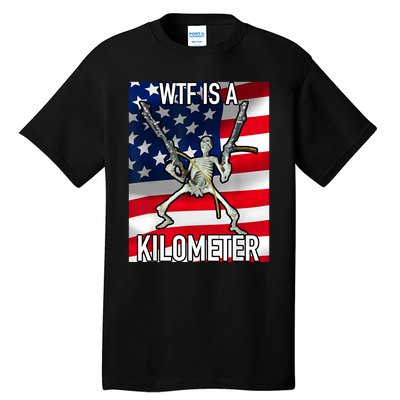 WTF Is A Kilometer July 4th Skeleton Funny Cringey USA Meme Tall T-Shirt