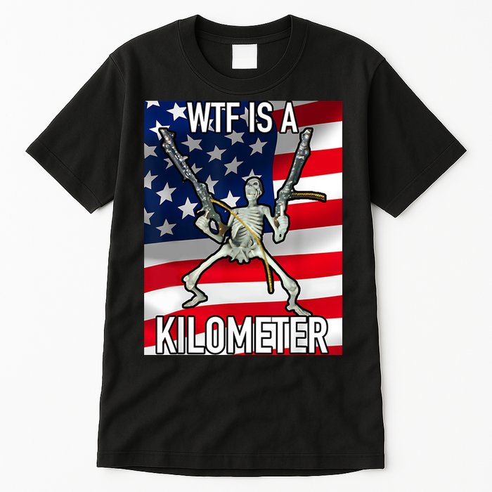WTF Is A Kilometer July 4th Skeleton Funny Cringey USA Meme Tall T-Shirt
