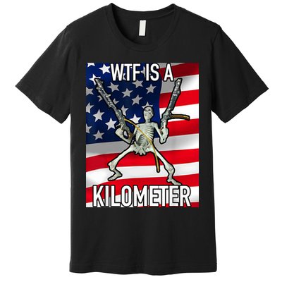 WTF Is A Kilometer July 4th Skeleton Funny Cringey USA Meme Premium T-Shirt