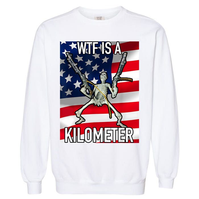 WTF Is A Kilometer July 4th Skeleton Funny Cringey USA Meme Garment-Dyed Sweatshirt