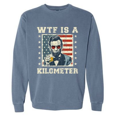 Wtf Is A Kilometer Abe Lincoln July 4th Garment-Dyed Sweatshirt