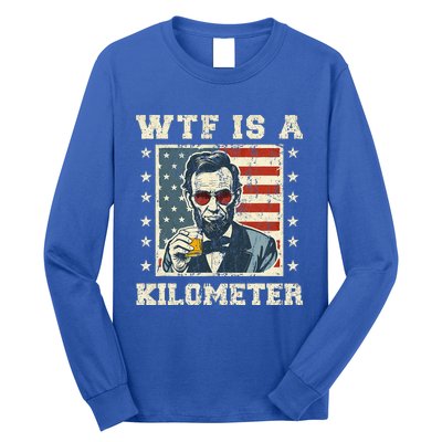 Wtf Is A Kilometer Abe Lincoln July 4th Long Sleeve Shirt