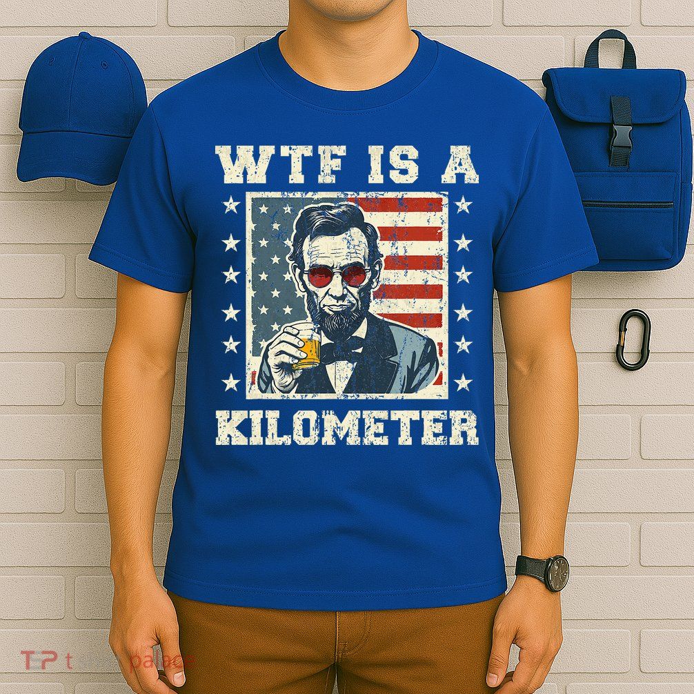 Wtf Is A Kilometer Abe Lincoln July 4th T-Shirt