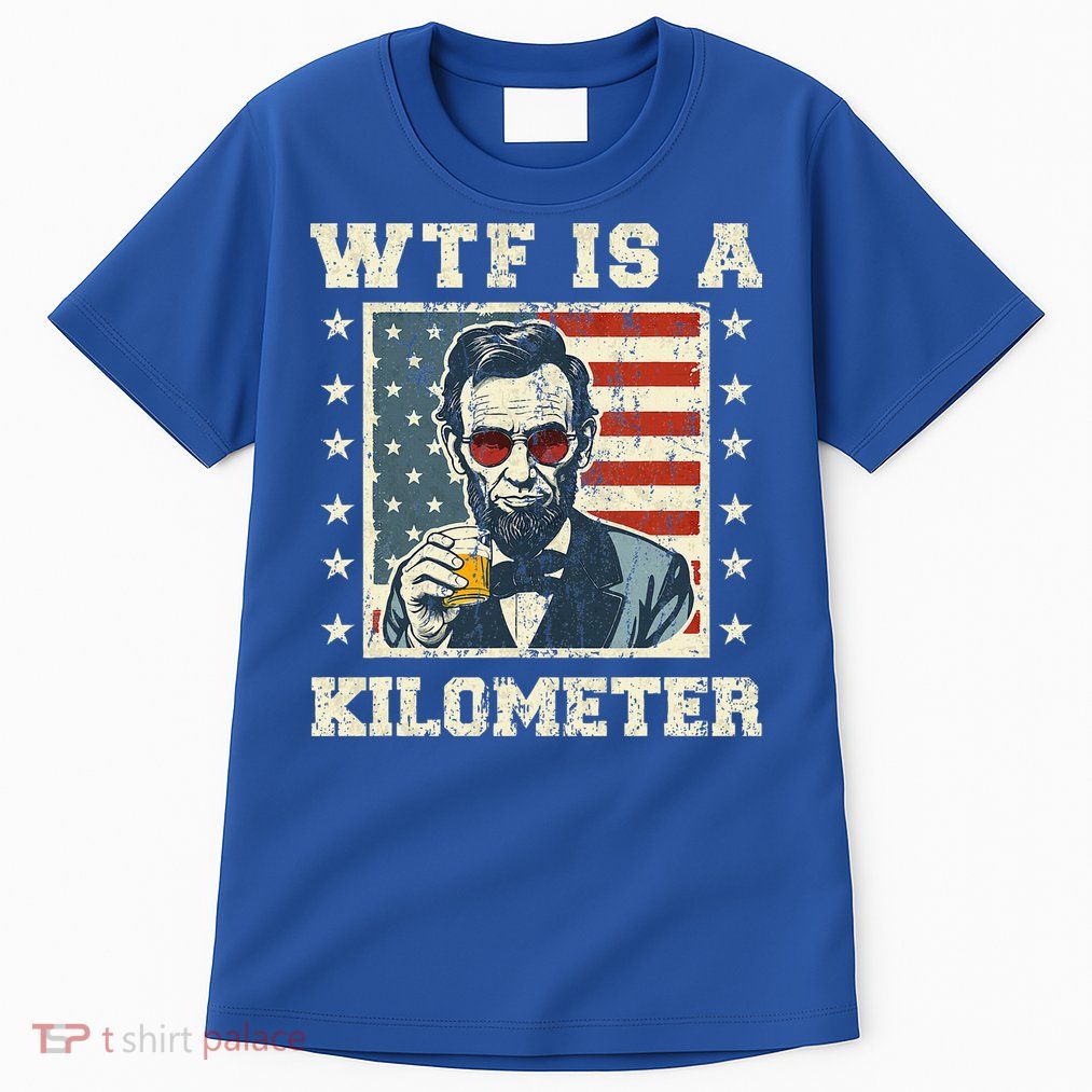 Wtf Is A Kilometer Abe Lincoln July 4th Tall T-Shirt